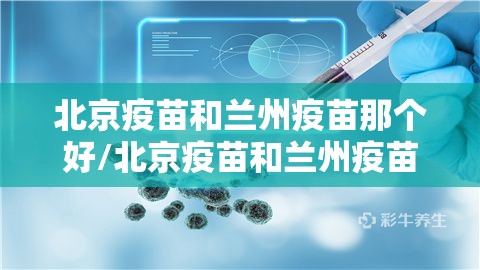 北京疫苗和兰州疫苗那个好/北京疫苗和兰州疫苗的区别