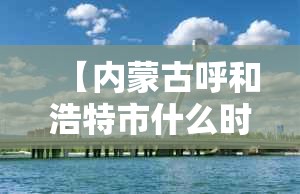 【内蒙古呼和浩特市什么时候封城/呼和浩特封城时间】