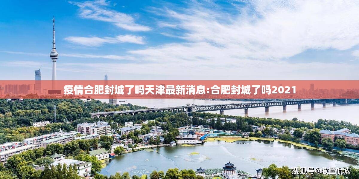 疫情合肥封城了吗天津最新消息:合肥封城了吗2021