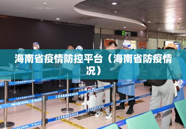 海南省疫情防控平台（海南省防疫情况）
