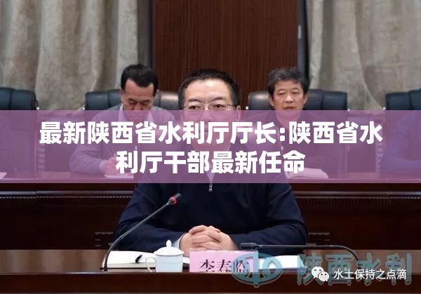 最新陕西省水利厅厅长:陕西省水利厅干部最新任命