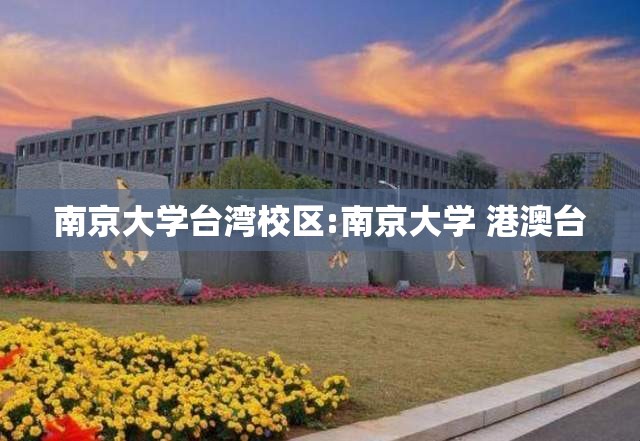 南京大学台湾校区:南京大学 港澳台