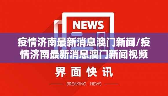疫情济南最新消息澳门新闻/疫情济南最新消息澳门新闻视频