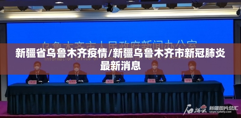新疆省乌鲁木齐疫情/新疆乌鲁木齐市新冠肺炎最新消息