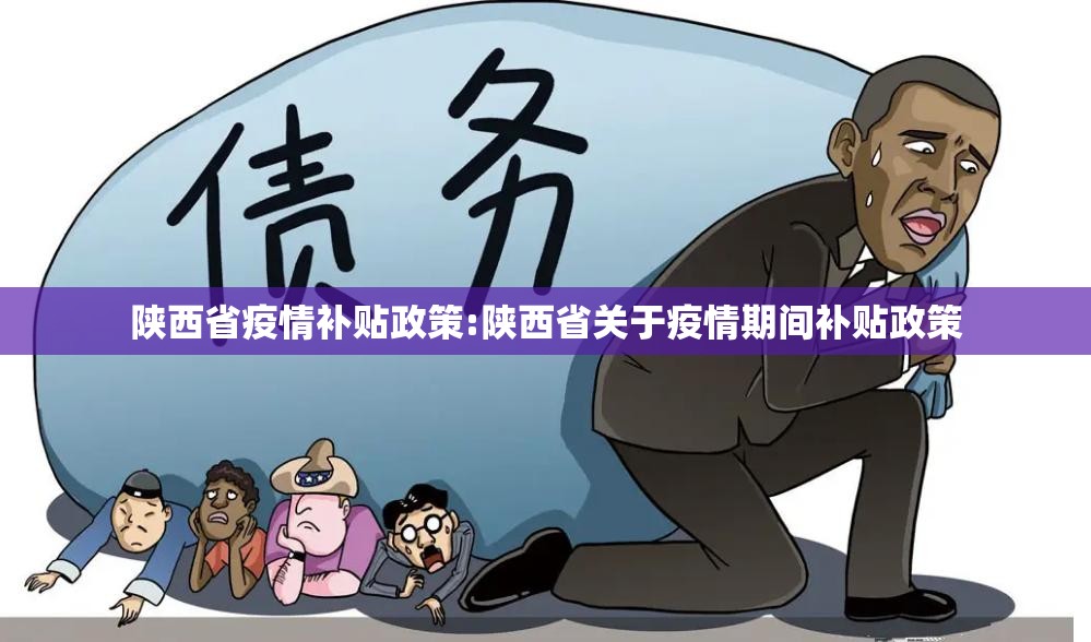 陕西省疫情补贴政策:陕西省关于疫情期间补贴政策