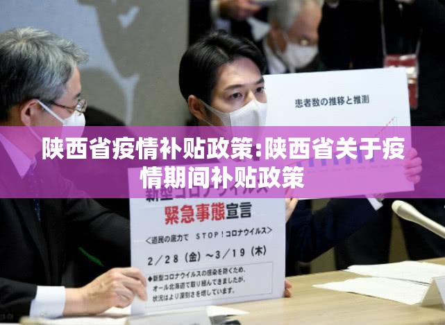 陕西省疫情补贴政策:陕西省关于疫情期间补贴政策