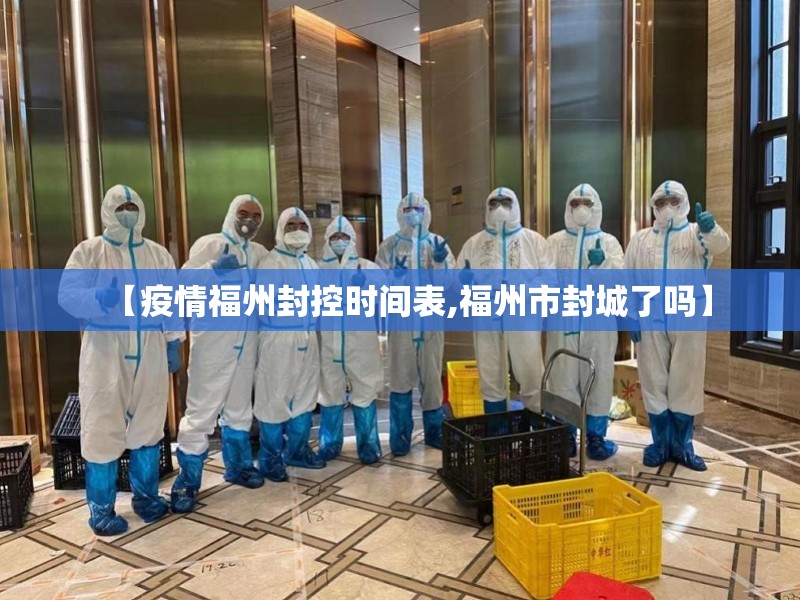 【疫情福州封控时间表,福州市封城了吗】