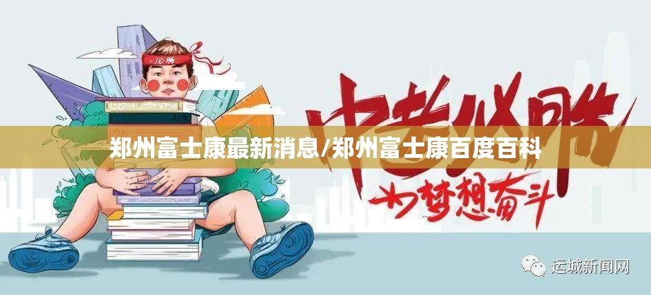 郑州富士康最新消息/郑州富士康百度百科