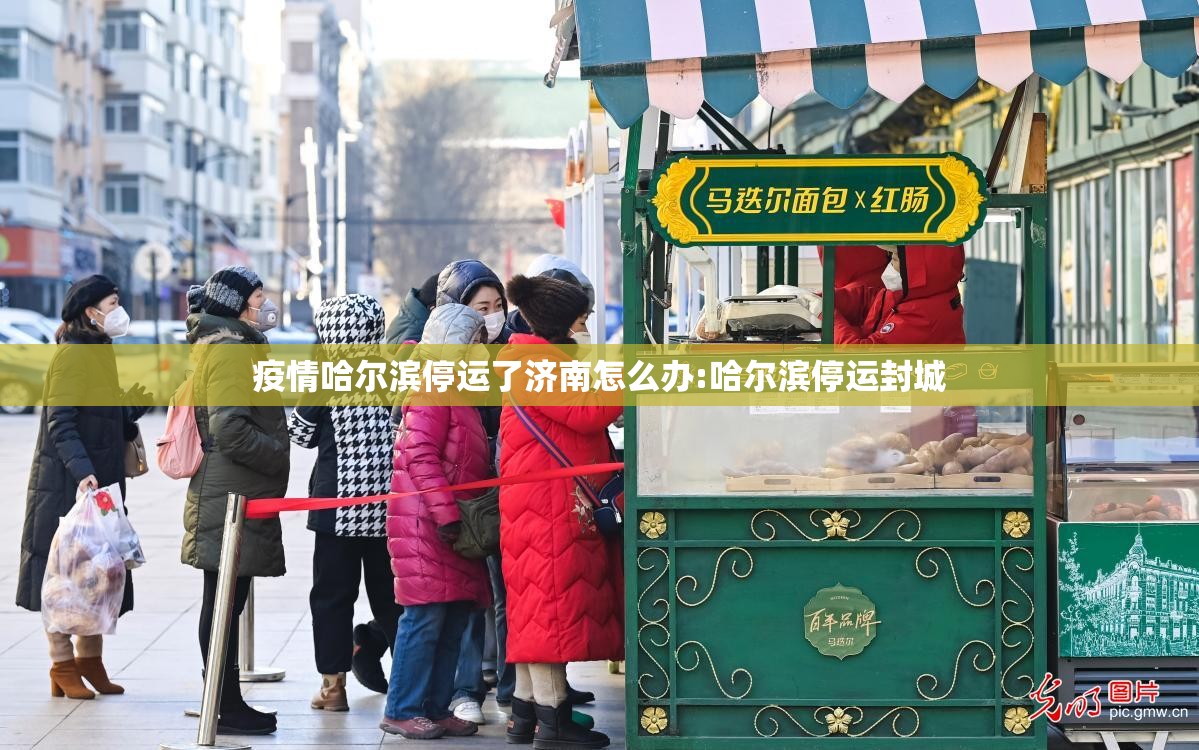 疫情哈尔滨停运了济南怎么办:哈尔滨停运封城