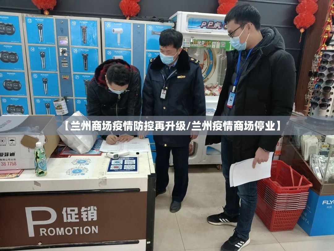 【兰州商场疫情防控再升级/兰州疫情商场停业】