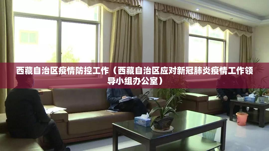 西藏自治区疫情防控工作（西藏自治区应对新冠肺炎疫情工作领导小组办公室）
