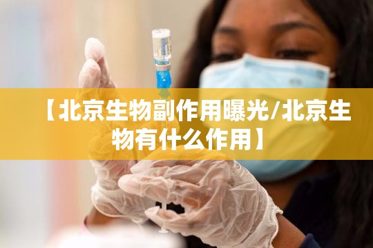 【北京生物副作用曝光/北京生物有什么作用】