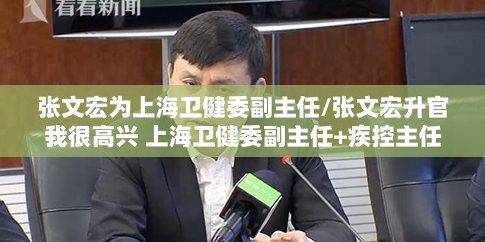 张文宏为上海卫健委副主任/张文宏升官我很高兴 上海卫健委副主任+疾控主任