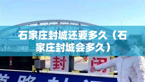 石家庄封城还要多久（石家庄封城会多久）