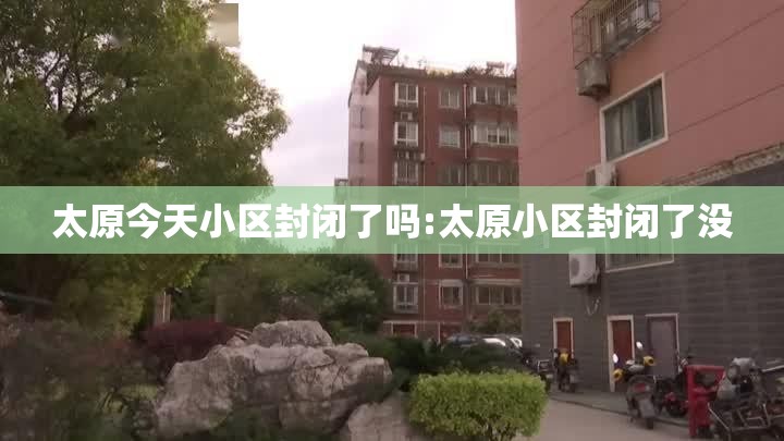 太原今天小区封闭了吗:太原小区封闭了没