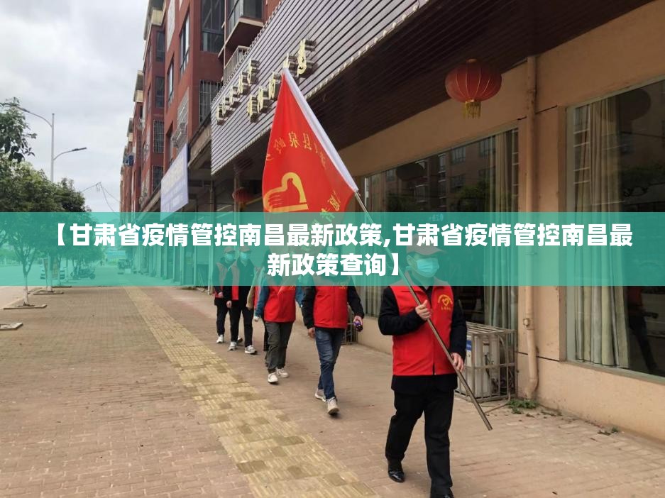 【甘肃省疫情管控南昌最新政策,甘肃省疫情管控南昌最新政策查询】