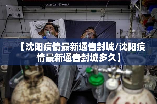 【沈阳疫情最新通告封城/沈阳疫情最新通告封城多久】