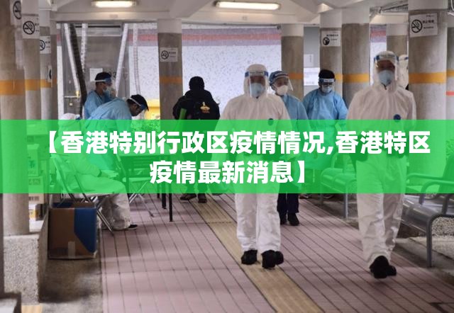 【香港特别行政区疫情情况,香港特区疫情最新消息】