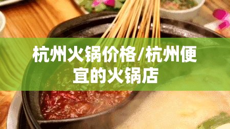 杭州火锅价格/杭州便宜的火锅店