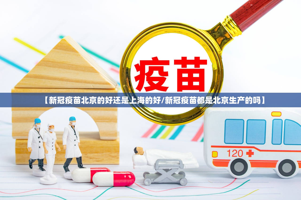 【新冠疫苗北京的好还是上海的好/新冠疫苗都是北京生产的吗】