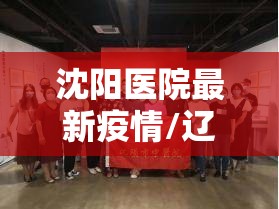 沈阳医院最新疫情/辽宁沈阳医院最新疫情