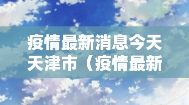 疫情最新消息今天天津市（疫情最新消息今天天津市天气）