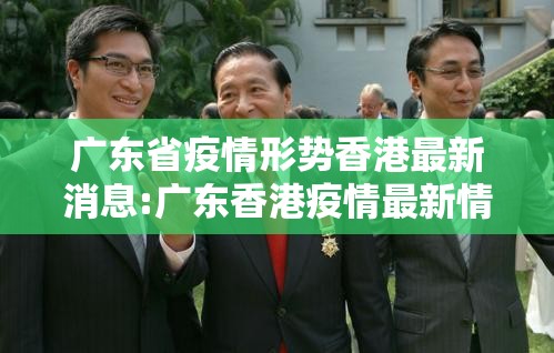 广东省疫情形势香港最新消息:广东香港疫情最新情况