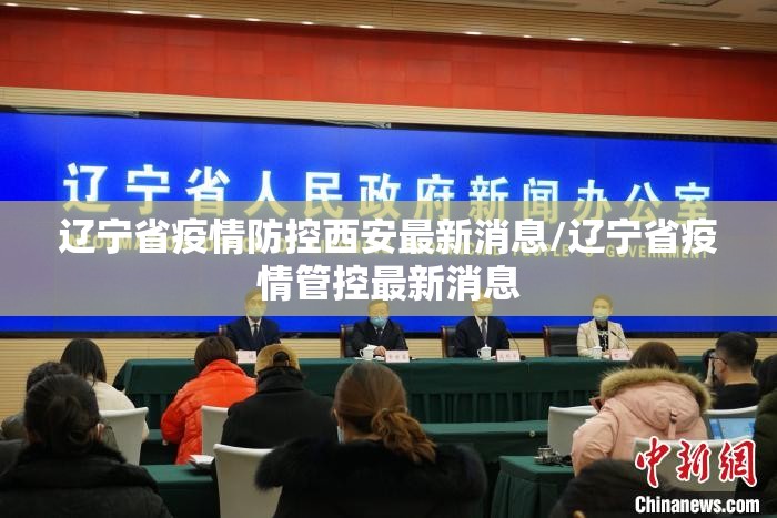 辽宁省疫情防控西安最新消息/辽宁省疫情管控最新消息