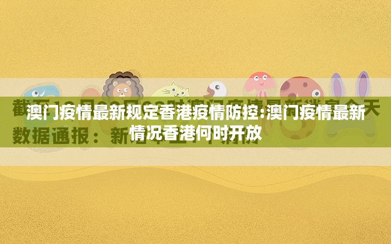 澳门疫情最新规定香港疫情防控:澳门疫情最新情况香港何时开放