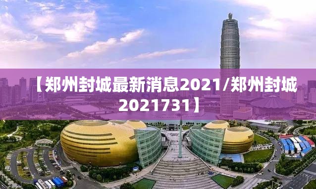 【郑州封城最新消息2021/郑州封城2021731】
