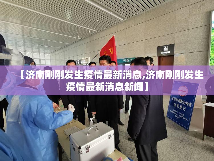 【济南刚刚发生疫情最新消息,济南刚刚发生疫情最新消息新闻】