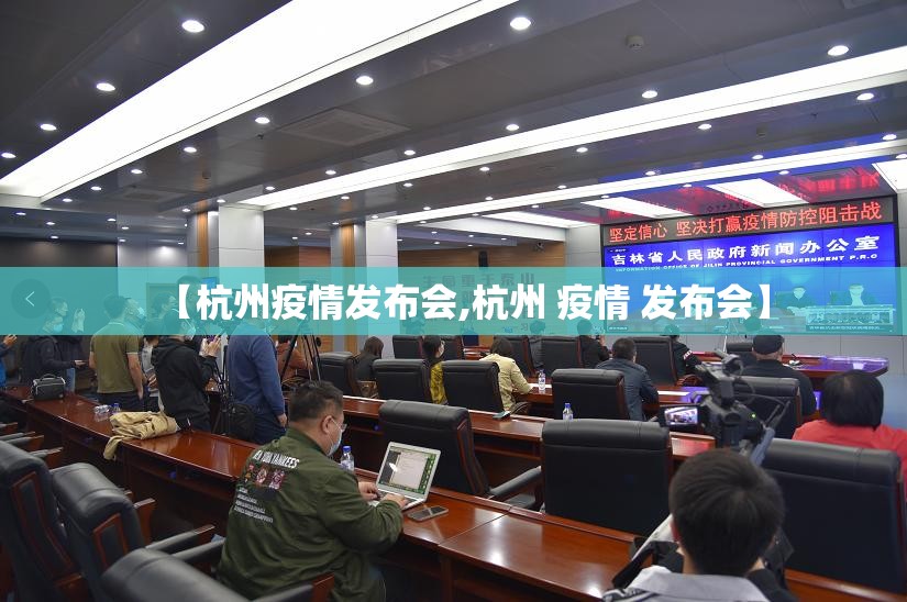 【杭州疫情发布会,杭州 疫情 发布会】
