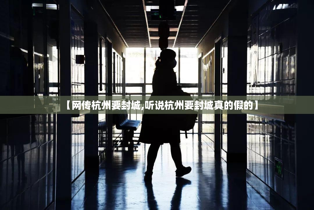 【网传杭州要封城,听说杭州要封城真的假的】