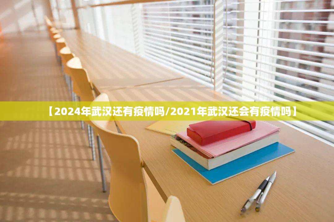 【2024年武汉还有疫情吗/2021年武汉还会有疫情吗】