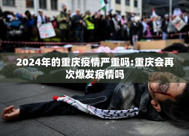 2024年的重庆疫情严重吗:重庆会再次爆发疫情吗