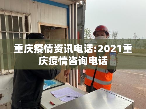 重庆疫情资讯电话:2021重庆疫情咨询电话