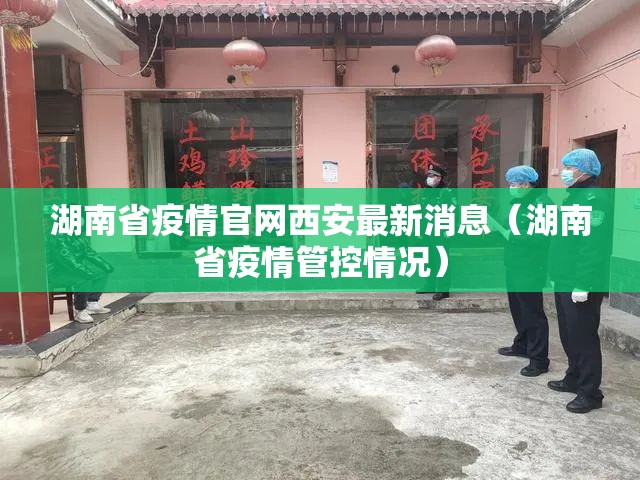 湖南省疫情官网西安最新消息（湖南省疫情管控情况）