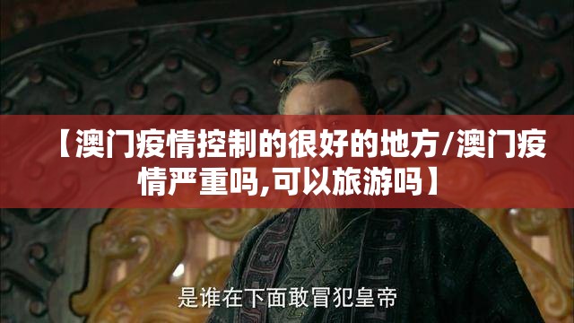 【澳门疫情控制的很好的地方/澳门疫情严重吗,可以旅游吗】