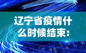 辽宁省疫情什么时候结束:辽宁省疫情什么时候解除