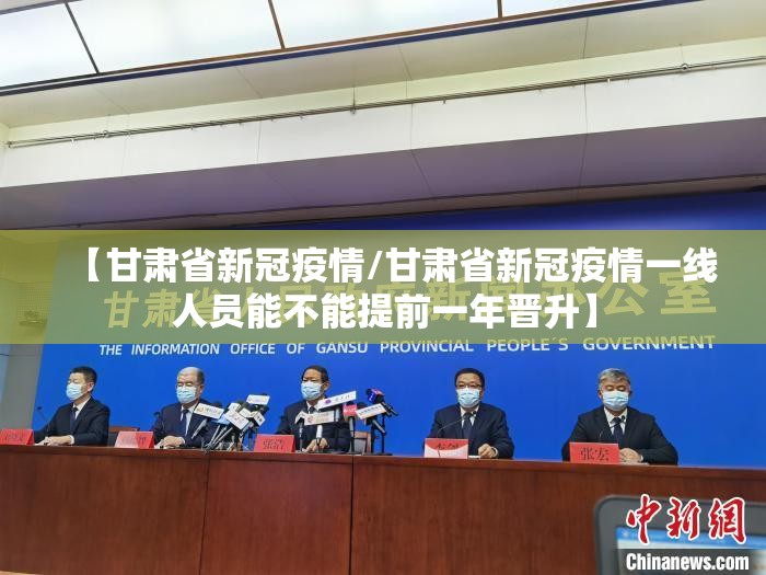 【甘肃省新冠疫情/甘肃省新冠疫情一线人员能不能提前一年晋升】