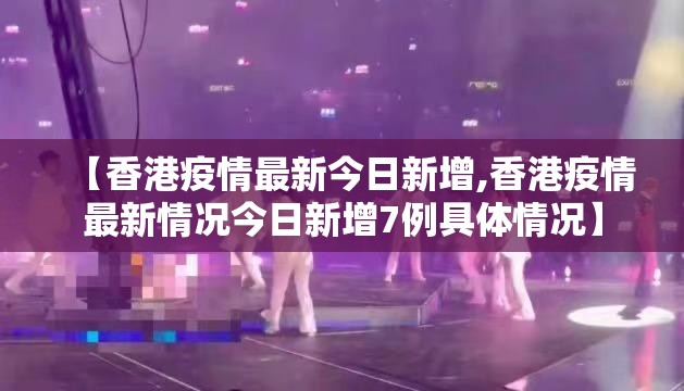 【香港疫情最新今日新增,香港疫情最新情况今日新增7例具体情况】