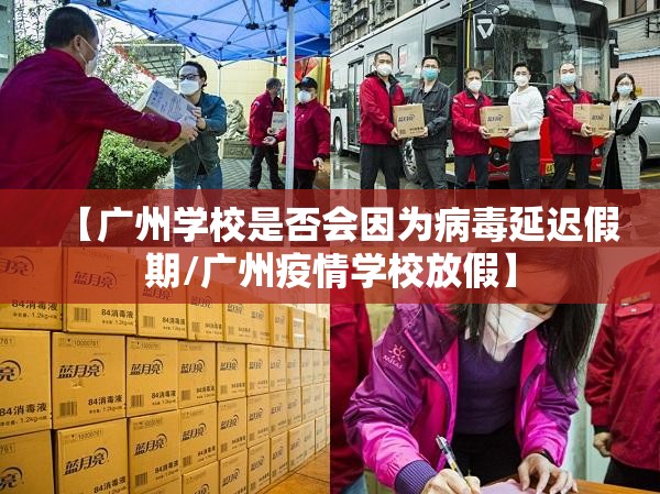 【广州学校是否会因为病毒延迟假期/广州疫情学校放假】