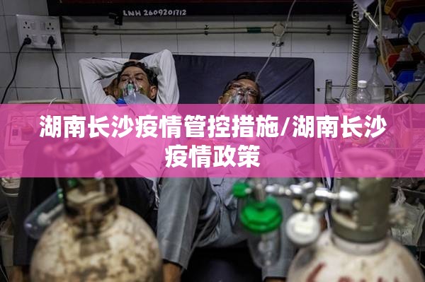 湖南长沙疫情管控措施/湖南长沙疫情政策