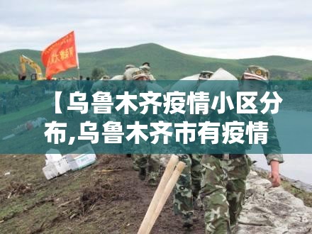 【乌鲁木齐疫情小区分布,乌鲁木齐市有疫情的小区】