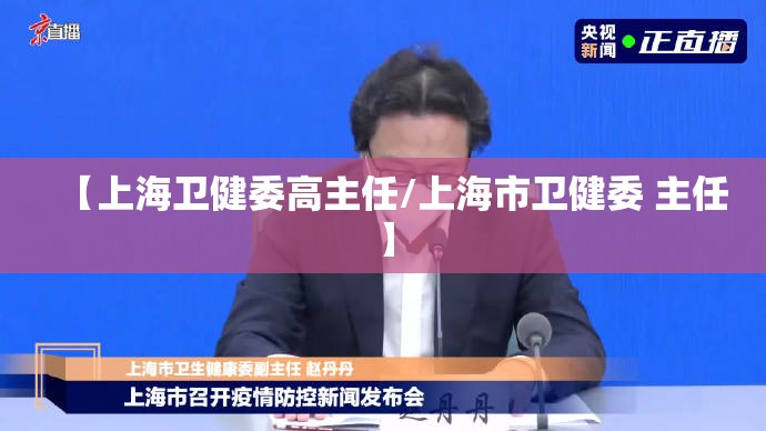 【上海卫健委高主任/上海市卫健委 主任】