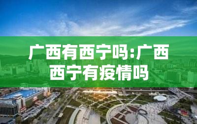 广西有西宁吗:广西西宁有疫情吗
