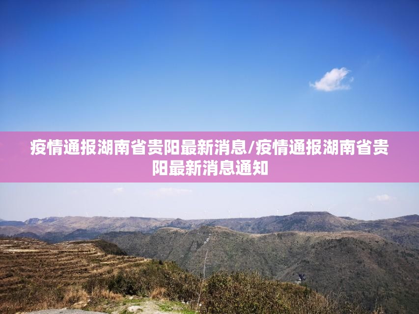 疫情通报湖南省贵阳最新消息/疫情通报湖南省贵阳最新消息通知