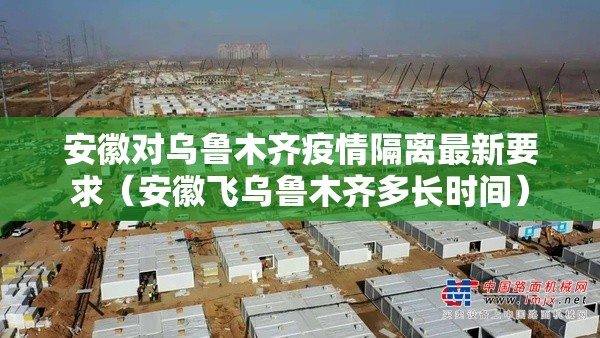 安徽对乌鲁木齐疫情隔离最新要求（安徽飞乌鲁木齐多长时间）
