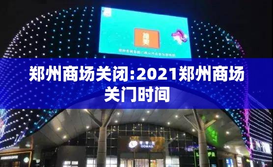 郑州商场关闭:2021郑州商场关门时间