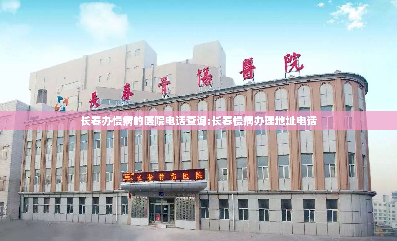 长春办慢病的医院电话查询:长春慢病办理地址电话